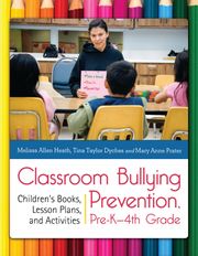 Classroom Bullying Prevention, Pre-K–4th Grade Melissa Allen Heath