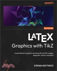 LATEX Graphics with TikZ: A practitioner's guide to drawing 2D and 3D images, diagrams, charts, and 