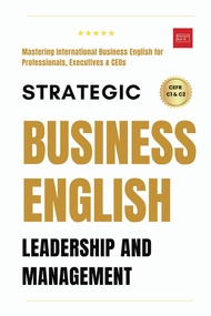 Strategic Business English: Leadership and Management- Mastering International Business English for 