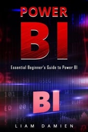 Power Bi: Essential Beginner’s Guide to Power BI Liam Damien