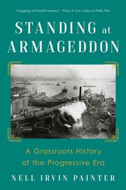 Standing at Armageddon: A Grassroots History of the Progressive Era Nell Irvin Painter