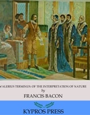 Valerius Terminus: Of the Interpretation of Nature Francis Bacon