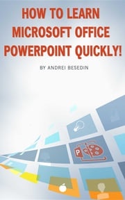 How to Learn Microsoft Office PowerPoint Quickly! Andrei Besedin