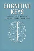 Cognitive Keys: Mastering the Techniques of Cognitive Behavioral Therapy (CBT)
