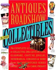 Antiques Roadshow Collectibles: The Complete Guide to Collecting 20th Century Toys, Glassware, Costu