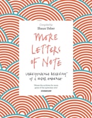 More Letters of Note Shaun Usher