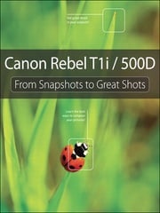 Canon Rebel T1i/500D: From Snapshots to Great Shots Jeff Revell