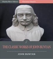 The Classic Collection of John Bunyans Works: Pilgrim's Progress and 30 Other Works (Illustrated Edition) John Bunyan