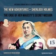The Case of Her Majesty's Secret Mission - The New Adventures of Sherlock Holmes, Episode 15 (Unabridged) Sir Arthur Conan Doyle