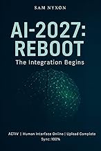 AI-2027: REBOOT: THE INTEGRATION BEGINS (AI - 2027: Symbiosis Protocol, Band 1)