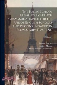 85378.The Public School Elementary French Grammar. Adapted for the use of English Schools and Persons Engaged in Elementary Teaching; Volume 1