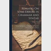 Remarks On Some Errors in Grammar and Syntax: As Also in the Pronunciation and Meaning of Certain Words; Together With Plain Rules, Touching the Use o