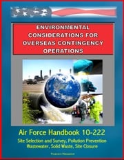 Environmental Considerations for Overseas Contingency Operations: Air Force Handbook 10-222 - Site Selection and Survey, Pollution Prevention, Wastewater, Solid Waste, Site Closure Progressive Management