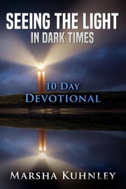 Seeing The Light In Dark Times: 10 Day Devotional Marsha Kuhnley