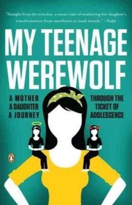 My Teenage Werewolf : A Mother, a Daughter, a Journey Through the Thicket of Adolescence by Lauren Kessler (paperback)