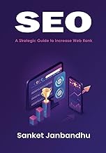 SEO: A Strategic Guide to Increase Web Rank: | Advance Concepts include like Voice search, AI, Block
