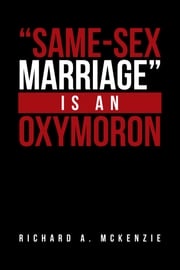 "Same-Sex Marriage” Is an Oxymoron Richard A. McKenzie