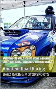 Navigating the World of Road Racing: A Beginner's Guide to Autocross, Track Days, and Road Racing Baez Racing Motorsports