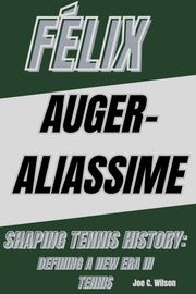 FÉLIX AUGER-ALIASSIME SHAPING TENNIS HISTORY: Joe C. Wilson
