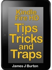 Kindle Fire HDX Tips, Tricks and Traps James Burton