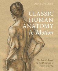 Classic Human Anatomy in Motion: The Artist's Guide to the Dynamics of Figure Drawing Classic Human
