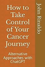 How to Take Control of Your Cancer Journey: Alternative Approaches with ChatGPT ("How To" Series: Em