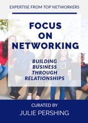 Focus on Networking, Building Business through Relationships Julie Pershing