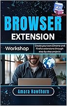 Browser Extension Workshop: Create your own Chrome and Firefox extensions through step-by-step proje