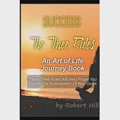 Success: The Three Rules: An Art of Life Journey Book