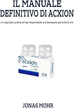 IL MANUALE DEFINITIVO DI ACXION: Un approccio pratico all'uso responsabile e al benessere per tutta 