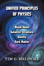 Unified Principles of Physics Tim G. Meloche