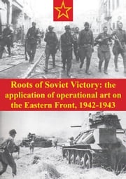 Roots Of Soviet Victory: The Application Of Operational Art On The Eastern Front, 1942-1943 Major James R. Howard