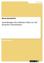 Auswirkungen des Sarbanes-Oxley Act auf deutsche Unternehmen Benny Wunderlich