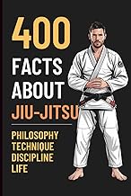400 FACTS ABOUT JIU-JITSU: Unlock the True Power That Transforms Your Life — On and Off the Mat