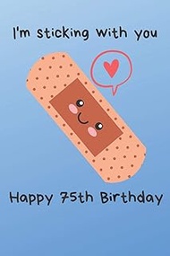 I'm sticking with you Happy 75th Birthday: 75 Year Old Birthday Gift Pun Journal / Notebook / Diary 