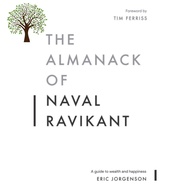 Be Yourself The Almanack of Naval Ravikant: A Guide to Wealth and Happiness