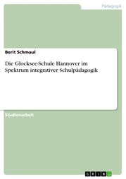 Die Glocksee-Schule Hannover im Spektrum integrativer Schulpädagogik Berit Schmaul