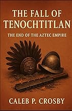 The Fall of Tenochtitlan: The End of the Aztec Empire