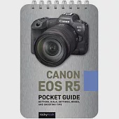 Canon EOS R5: Pocket Guide: Buttons, Dials, Settings, Modes, and Shooting Tips