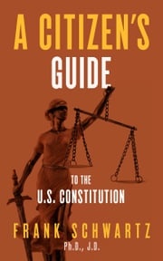 A Citizen's Guide to the U.S. Constitution; Frank Schwartz