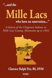 “...and the Mille Lacs who have no reservation...”: A History of the Chippewa Indians in Mille Lacs County, Minnesota up to 1934 Clarence Ralph Fitz