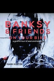 Banksy &amp; Friends: On Your Bike Mark Kurtze