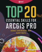 Top 20 Essential Skills for ArcGIS Pro Bonnie Shrewsbury, GISP