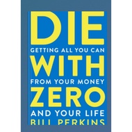 Die With Zero: Getting All You Can from Your Money and Your Life