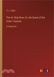 The Air Ship Boys; Or, the Quest of the Aztec Treasure: in large print