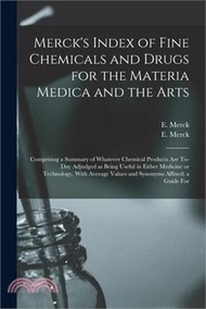 Merck's Index of Fine Chemicals and Drugs for the Materia Medica and the Arts: Comprising a Summary of Whatever Chemical Products are To-day Adjudged
