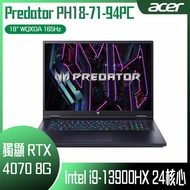 【10週年慶10%回饋】ACER 宏碁 Predator PH18-71-94PC 黑 (i9-13900HX /16G/RTX4070-8G/1TB PCIe/W11/WQXGA/165Hz/18) 客製化電競筆電