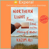 [English - 100% Original] - Northern Light - Power, Land, and the Memory of Water by Kazim Ali (US edition, paperback)