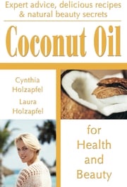 Coconut Oil for Health and Beauty Cynthia Holzapfel