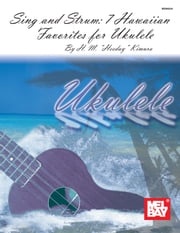 Sing and Strum: 7 Hawaiian Favorites for Ukulele Hideo M. Kimura